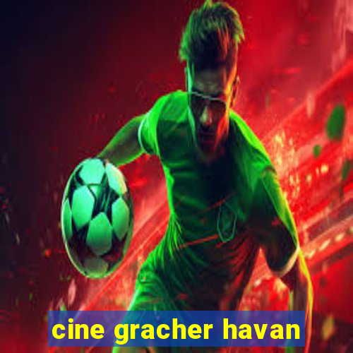 cine gracher havan